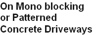 On Mono blocking 
or Patterned
Concrete Driveways